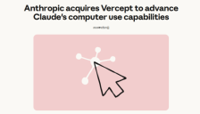 Anthropic收购Vercept为Claude添加视觉能力 高精度UI识别技术领先OpenAI 