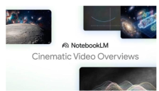 Google NotebookLM新增电影级视频概览功能 