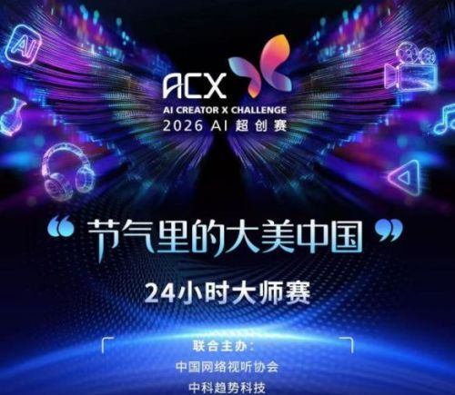 十三届中国网络视听大会动态：24支战队集结 2026AI超创赛24小时大师赛入围战队揭晓