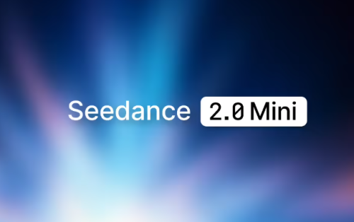 字节跳动发布 Seedance 2.0 Mini 视频生成模型，单秒成本降低一半